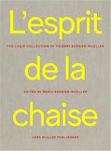 L'ESPRIT DE LA CHAISE : LA COLLECTION DE CHAISE DE THIERRY BARBIER-MUELLER /FRANCAIS