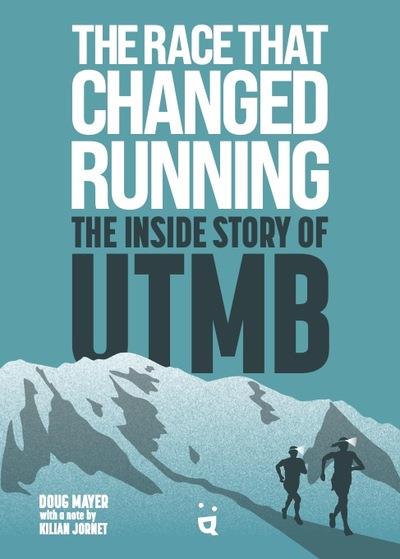 THE RACE THAT CHANGED RUNNING - THE INSIDE STORY OF UTMB