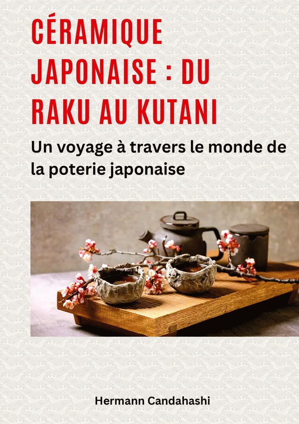 CERAMIQUE JAPONAISE DU RAKU AU KUTANI - UN VOYAGE A TRAVERS LE MONDE D