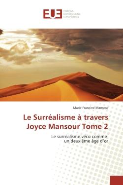LE SURREALISME A TRAVERS JOYCE MANSOUR TOME 2 - LE SURREALISME VECU COMME UN DEUXIEME AGE D'OR