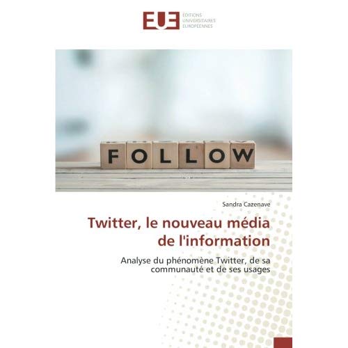TWITTER, LE NOUVEAU MEDIA DE L'INFORMATION - ANALYSE DU PHENOMENE TWITTER, DE SA COMMUNAUTE ET DE SE