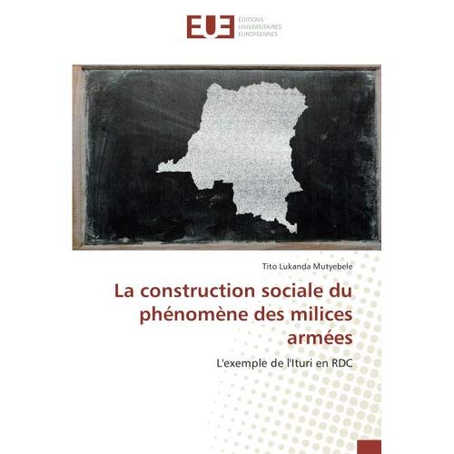 LA CONSTRUCTION SOCIALE DU PHENOMENE DES MILICES ARMEES - L'EXEMPLE DE L'ITURI EN RDC