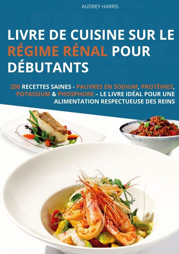 LIVRE DE CUISINE SUR REGIME RENAL POUR D - 200 RECETTES SAINES PAUVRES EN