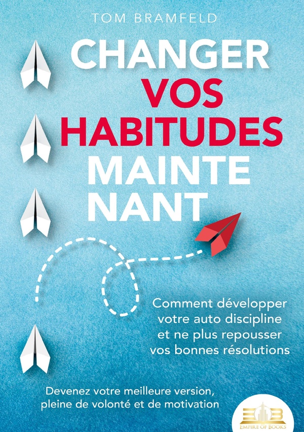 CHANGER VOS HABITUDES MAINTENANT - COMMENT DEVELOPPER VOTRE AUTO