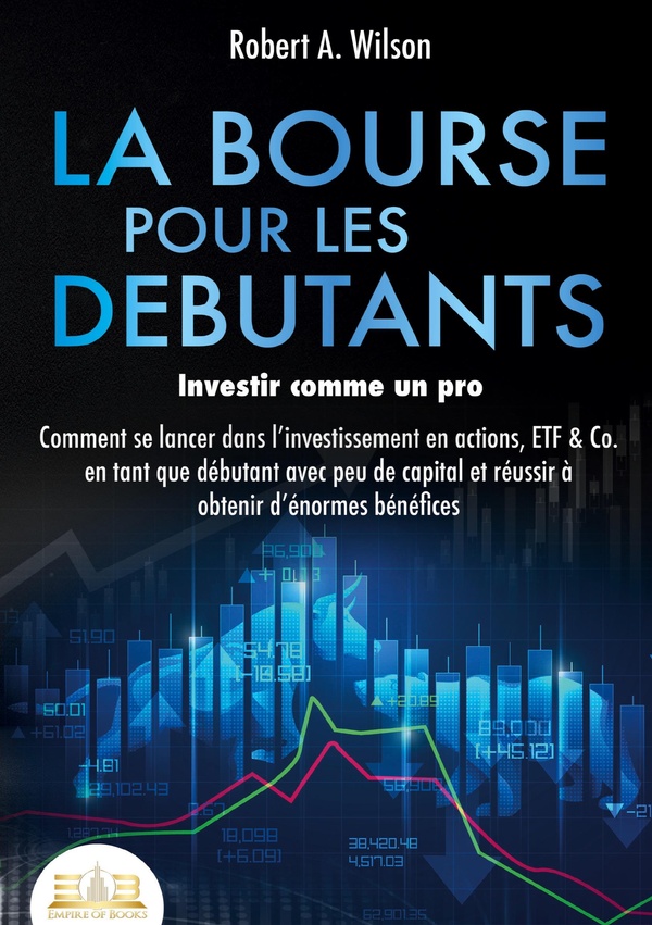 BOURSE POUR DEBUTANTS INVESTIR COMME PRO - COMMENT SE LANCER DANS L INVES