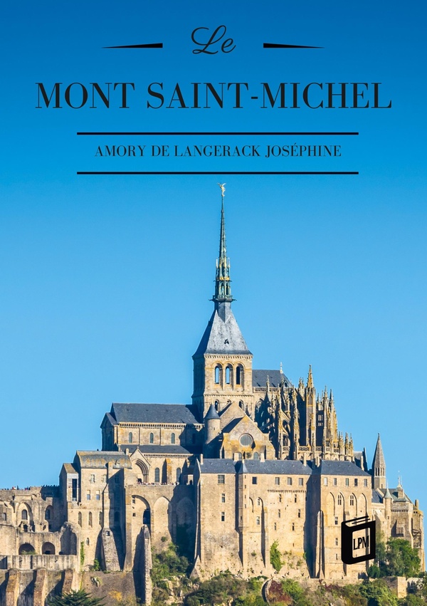 LE MONT SAINT-MICHEL - SON HISTOIRE ET SA LEGENDE
