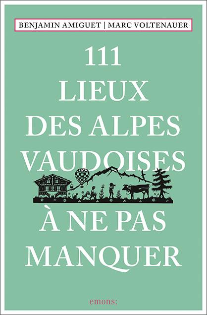 111 LIEUX DES ALPES VAUDOISES A NE PAS MANQUER
