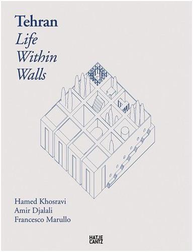 TEHRAN. LIFE WITHIN WALLS: A CITY IT'S TERRITORY AND FORMS OF DWELLING /ANGLAIS