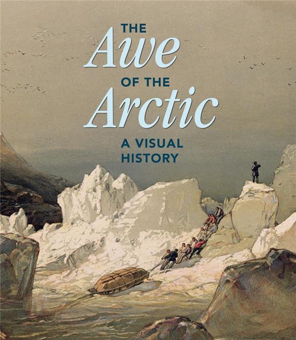 THE AWE OF THE ARCTIC A VISUAL HISTORY /ANGLAIS