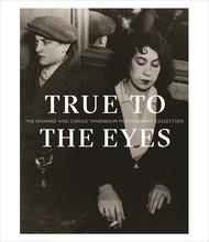 TRUE TO THE EYES: THE HOWARD AND CAROLE TANENBAUM PHOTOGRAPHY COLLECTION /ANGLAIS