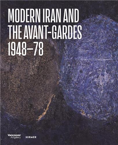 MODERN IRAN AND THE AVANT-GARDES : 1948-78 /ANGLAIS
