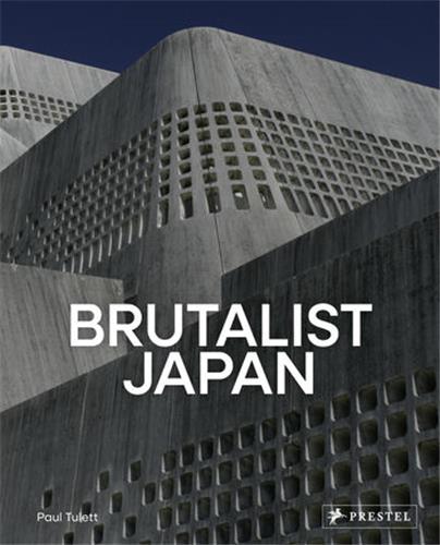 BRUTALIST JAPAN: A PHOTOGRAPHIC TOUR OF POST-WAR JAPANESE ARCHITECTURE /ANGLAIS
