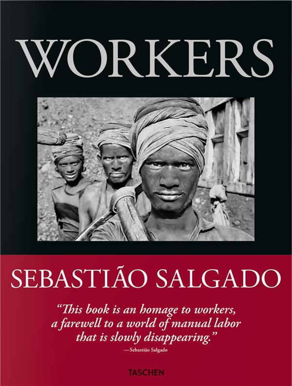 SEBASTIAO SALGADO. WORKERS. AN ARCHAEOLOGY OF THE INDUSTRIAL AGE