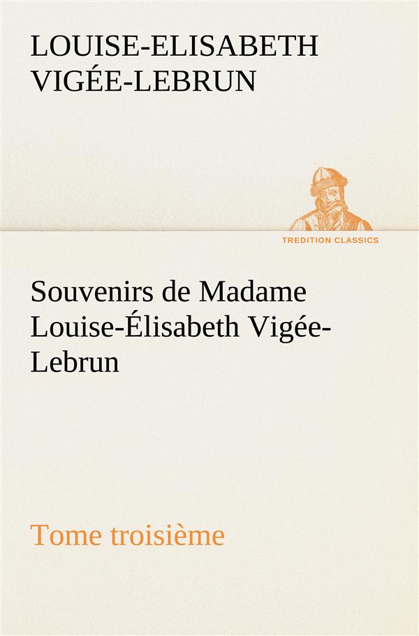 SOUVENIRS DE MADAME LOUISE ELISABETH VIGEE LEBRUN TOME TROISIEME