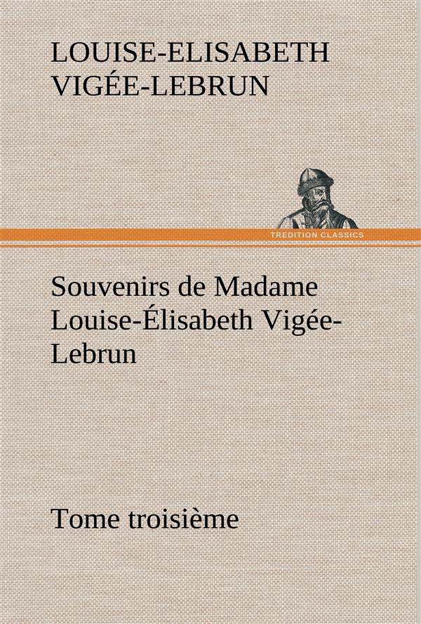 SOUVENIRS DE MADAME LOUISE ELISABETH VIGEE LEBRUN TOME TROISIEME