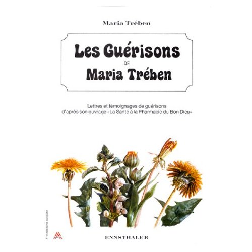 LES GUERISONS DE MARIA TREBEN - LETTRES ET TEMOIGNAGES DE GUERISONS D'APRES SON OUVRAGE LA SANTE A L