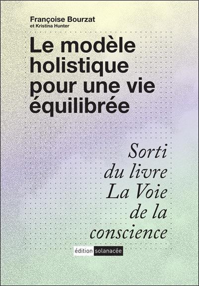 LE MODELE HOLISTIQUE POUR UNE VIE EQUILIBREE - SORTI DU LIVRE LA VOIE DE LA CONSCIENCE