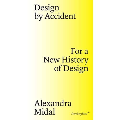 DESIGN BY ACCIDENT FOR A NEW HISTORY OF DESIGN
