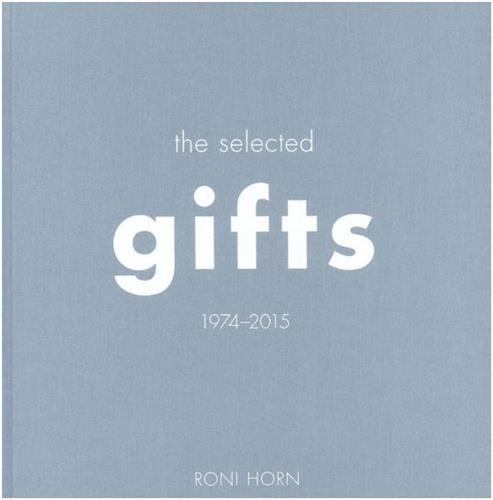 RONI HORN THE SELECTED GIFTS (1974 2015) /ANGLAIS
