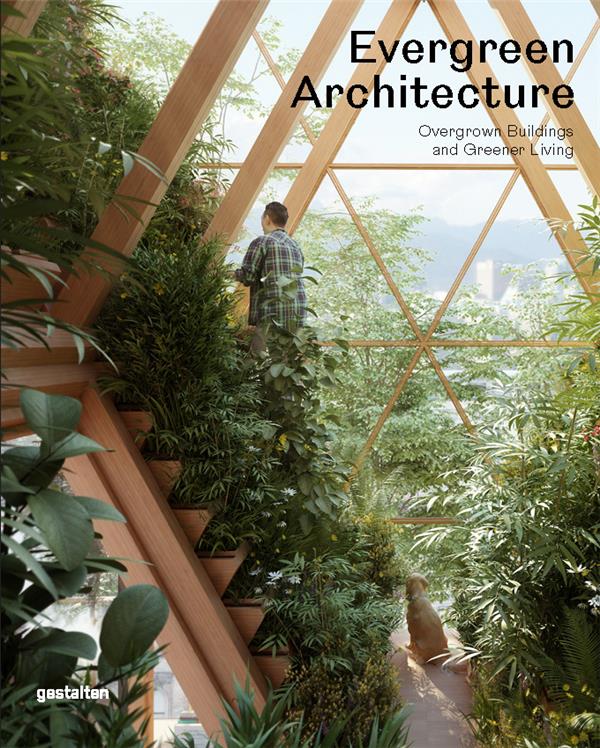 EVERGREEN ARCHITECTURE - OVERGROWN BUILDINGS AND GREENER LIVING