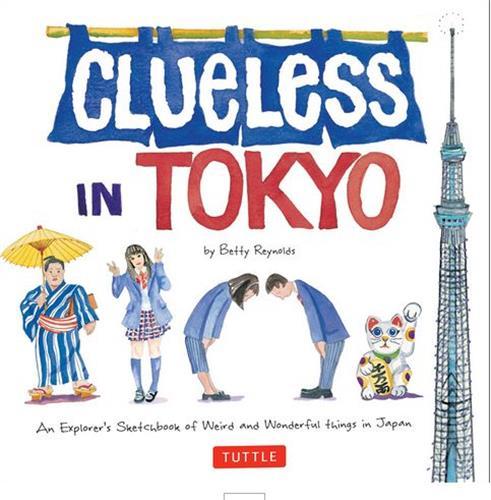 CLUELESS IN TOKYO - AN EXPLORER'S SKETCHBOOK OF WEIRD AND WONDERFUL THINGS IN JAPAN /ANGLAIS
