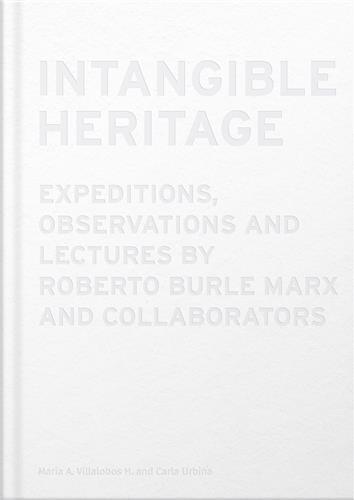 INTANGIBLE HERITAGE: EXPEDITIONS, OBSERVATIONS AND LECTURES BY ROBERTO BURLE MARX AND COLLABORATORS