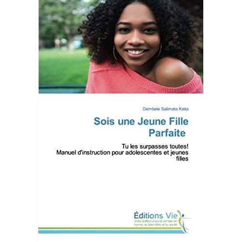SOIS UNE JEUNE FILLE PARFAITE - TU LES SURPASSES TOUTES!MANUEL D'INSTRUCTION POUR ADOLESCENTES ET JE