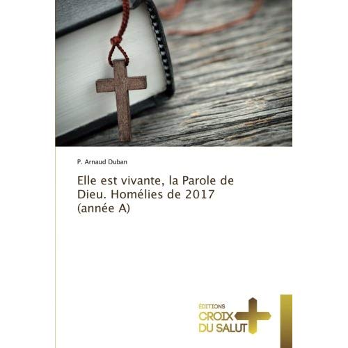 ELLE EST VIVANTE, LA PAROLE DE DIEU. HOMELIES DE 2017 (ANNEE A)