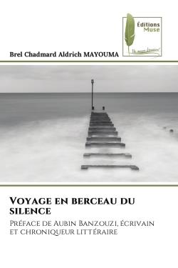 VOYAGE EN BERCEAU DU SILENCE - PREFACE DE AUBIN BANZOUZI, ECRIVAIN ET CHRONIQUEUR LITTERAIRE