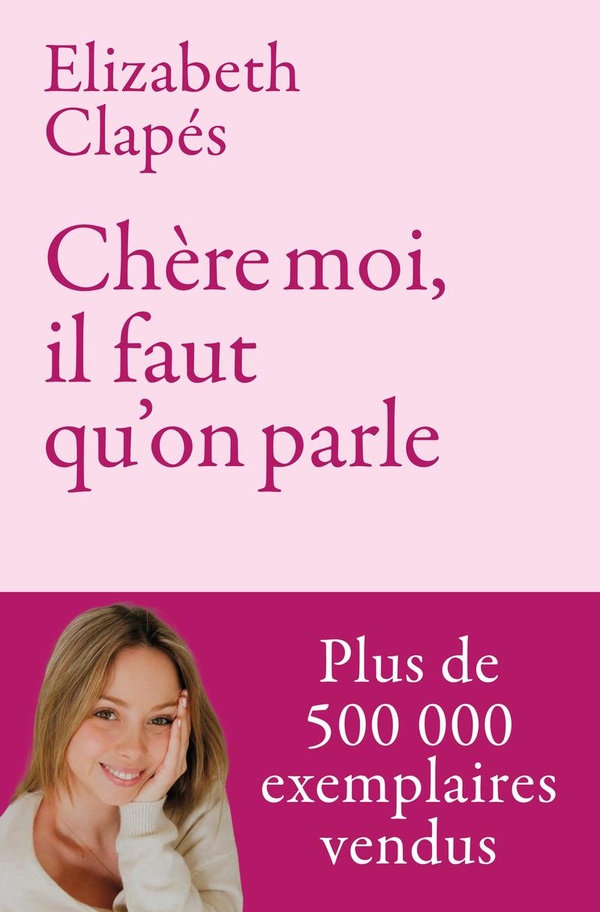 CHERE MOI, IL FAUT QU'ON PARLE - MIEUX TE CONNAITRE POUR ETRE HEUREUSE AVEC TOI-MEME ET PRENDRE SOIN