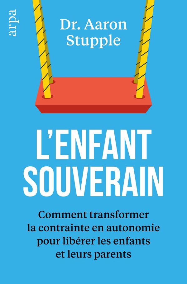 L'ENFANT SOUVERAIN - COMMENT TRANSFORMER LA CONTRAINTE EN AUTONOMIE POUR LIBERER LES PARENTS ET LEUR