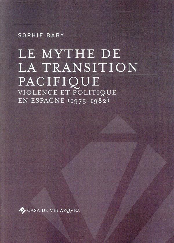 LE MYTHE DE LA TRANSITION PACIFIQUE - VIOLENCE ET POLITIQUE EN ESPAGNE (1975-1982)