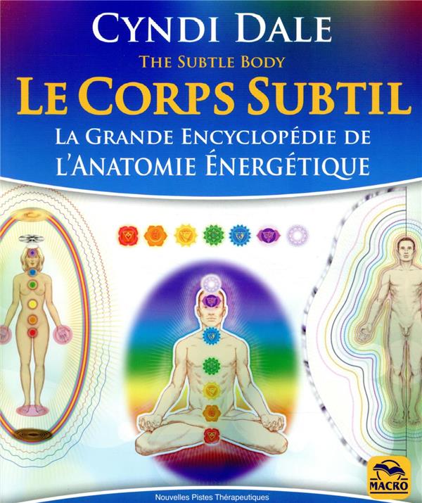 LE CORPS SUBTIL - LA GRANDE ENCYCLOPEDIE DE L'ANATOMIE ENERGETIQUE