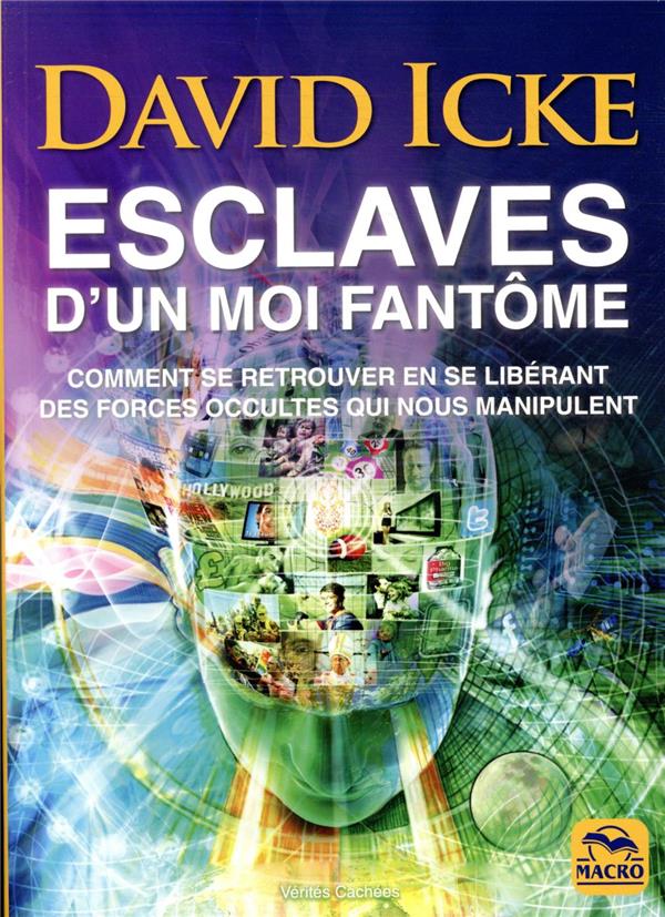 ESCLAVES D'UN MOI FANTOME - COMMENT SE RETROUVER EN SE LIBERANT DES FORCES OCCULTES QUI NOUS MANIPUL