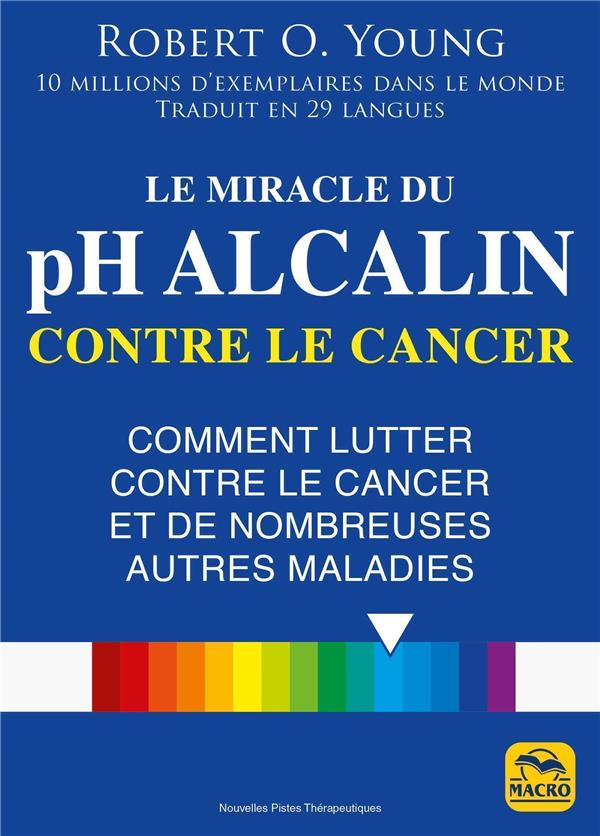 LE MIRACLE DU PH ALCALIN CONTRE LE CANCER - COMMENT LUTTER CONTRE LE CANCER ET DE NOMBREUSES AUTRES