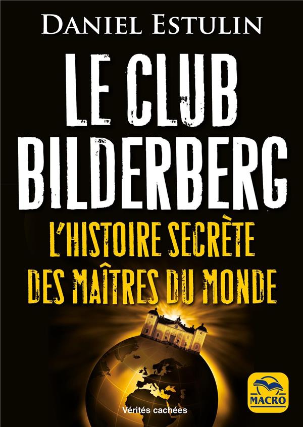 LE CLUB BILDERBERG - L'HISTOIRE SECRETE DES MAITRES DU MONDE