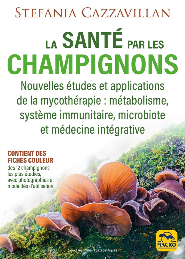 LA SANTE PAR LES CHAMPIGNONS - NOUVELLES ETUDES ET APPLICATIONS DE LA MYCOTHERAPIE : METABOLISME, SY