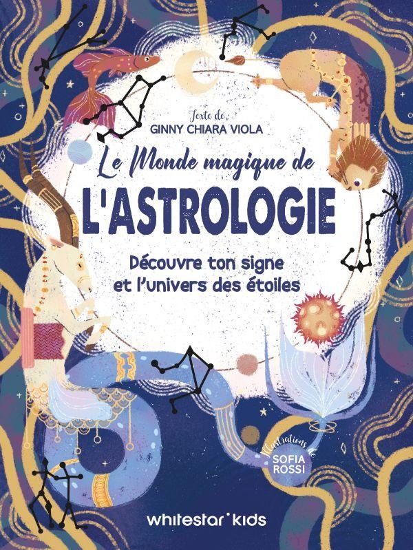 LE MONDE MAGIQUE DE L'ASTROLOGIE - DECOUVRE TON SIGNE ET L'UNIVERS DES ETOILES