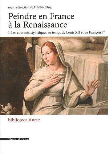 PEINDRE EN FRANCE A LA RENAISSANCE - T01 - PEINDRE EN FRANCE A LA RENAISSANCE - I - LES COURANTS STY