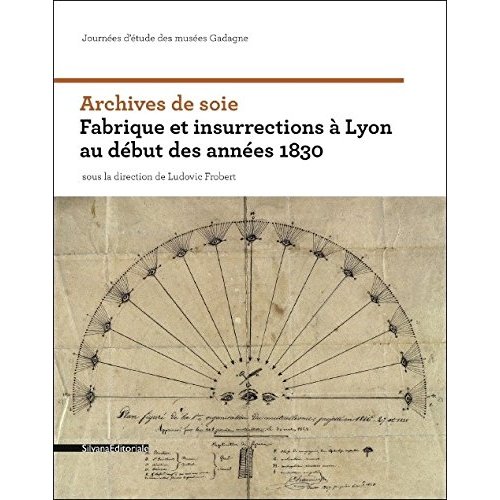 ARCHIVES DE SOIE - FABRIQUE ET INSURRECTIONS A LYON AU DEBUT DES ANNEES 1830