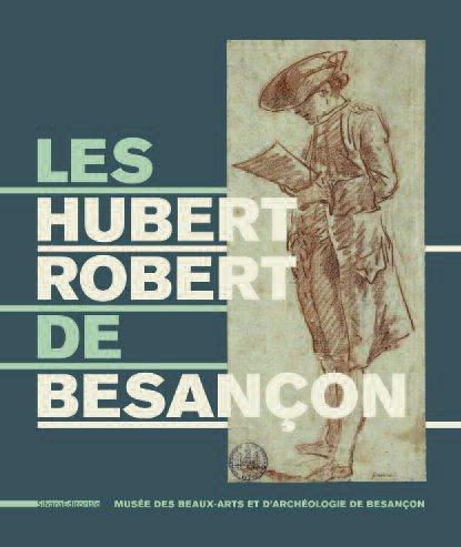 LES HUBERT ROBERT DE BESANCON - [EXPOSITION, BESANCON, MUSEE DES BEAUX-ARTS ET D'ARCHEOLOGIE, 20 SEP