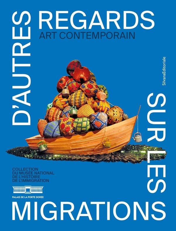 D'AUTRES REGARDS SUR LES MIGRATIONS - ART CONTEMPORAIN : COLLECTION DU MUSEE NATIONAL DE L'HISTOIRE