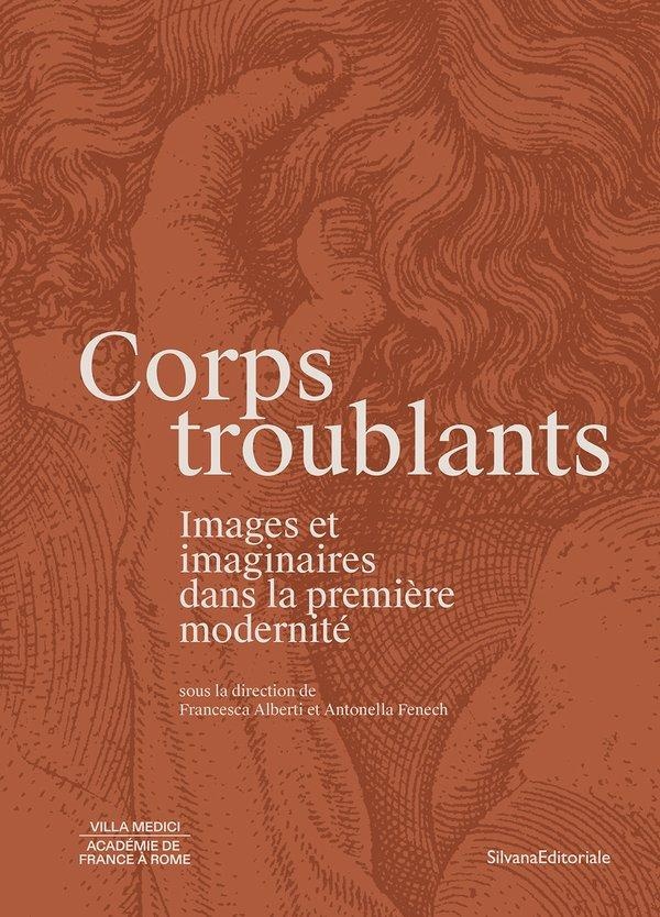 CORPS TROUBLANTS : IMAGES ET IMAGINAIRES DANS LA PREMIERE MODERNITE (MULTILINGUE)