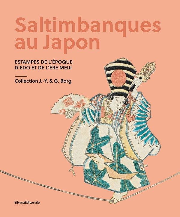 SALTIMBANQUES AU JAPON - ESTAMPES DE L'EPOQUE D'EDO ET DE L'ERE MEIJI : COLLECTION J.-Y. & G. BORG (