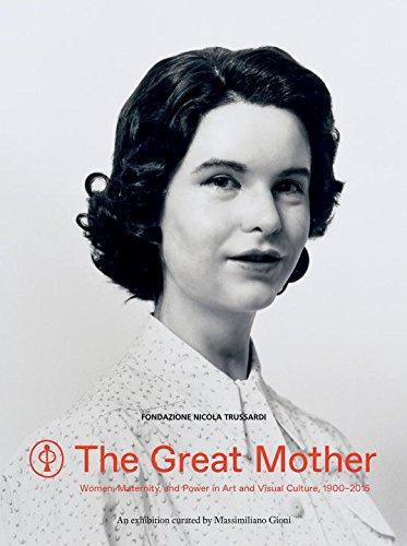 THE GREAT MOTHER: WOMEN, MATERNITY, AND POWER IN ART AND VISUAL CULTURE 1900-2015 /ANGLAIS