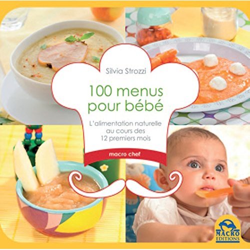 100 MENUS POUR BEBE - L'ALIMENTATION NATURELLE AU COURS DES 12 PREMIERS MOIS.