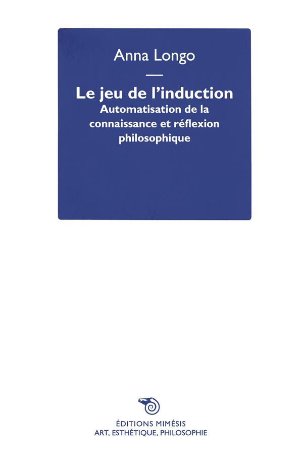 LE JEU DE L INDUCTION - AUTOMATISATION DE LA CONNAISSANCE ET REFLEXION PHILOSOPHIQUE