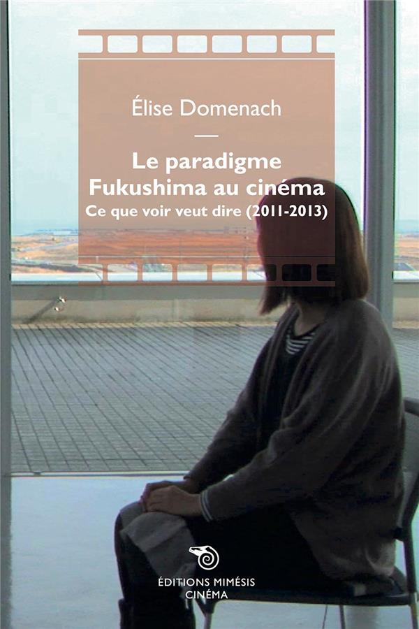 LE PARADIGME FUKUSHIMA AU CINEMA - CE QUE VOIR VEUT DIRE (2011-2013)