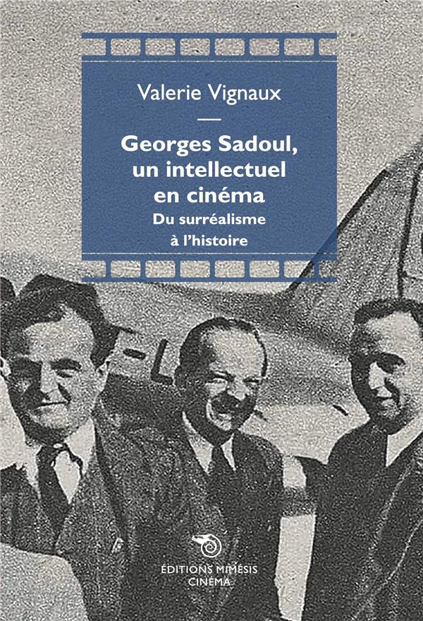 GEORGES SADOUL, UN INTELLECTUEL EN CINEMA - DU SURREALISME A L'HISTOIRE