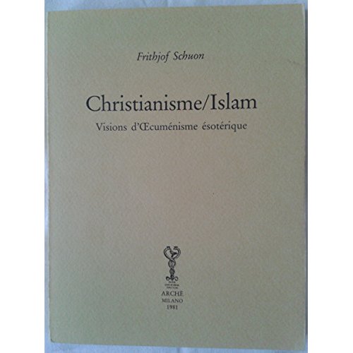 CHRISTIANISME / ISLAM. VISIONS D'OECUMENISME ESOTERIQUE